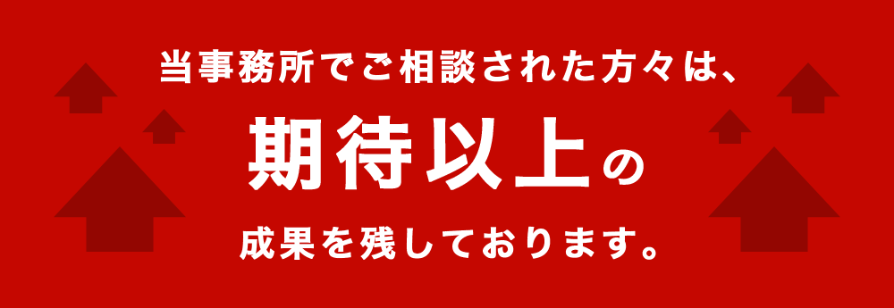 当事務所でご相談された方々は期待以上の成果を残しております。