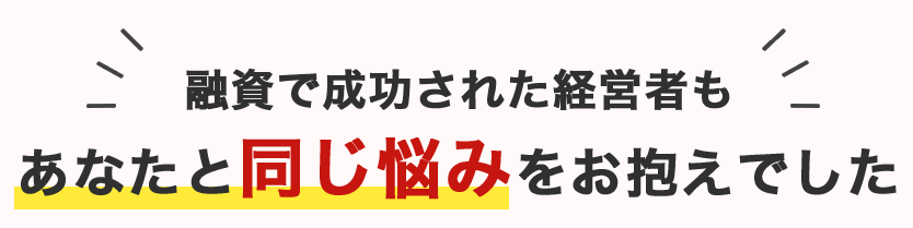 融資で成功された経営者もあなたと同じ悩みをお抱えでした
