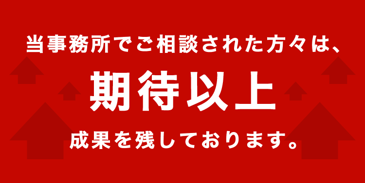 当事務所でご相談された方々は期待以上の成果を残しております。